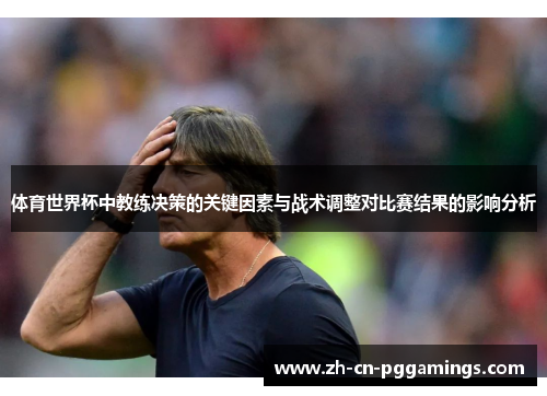 体育世界杯中教练决策的关键因素与战术调整对比赛结果的影响分析