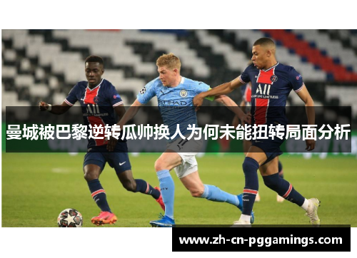曼城被巴黎逆转瓜帅换人为何未能扭转局面分析