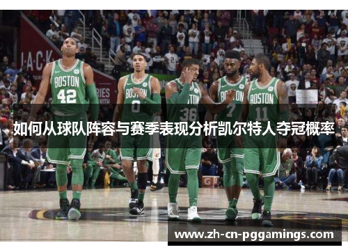 如何从球队阵容与赛季表现分析凯尔特人夺冠概率